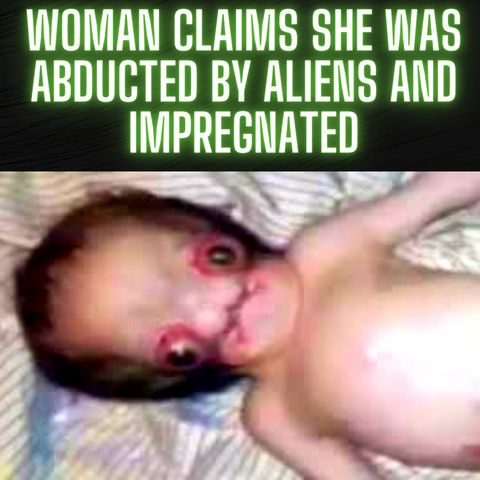 Woman Claims She Was Abducted By Aliens and Impregnated