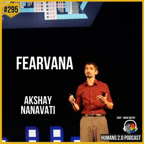 295: Akshay Nanavati | Revolutionary Science of How to Harness Fear (Fearvana)