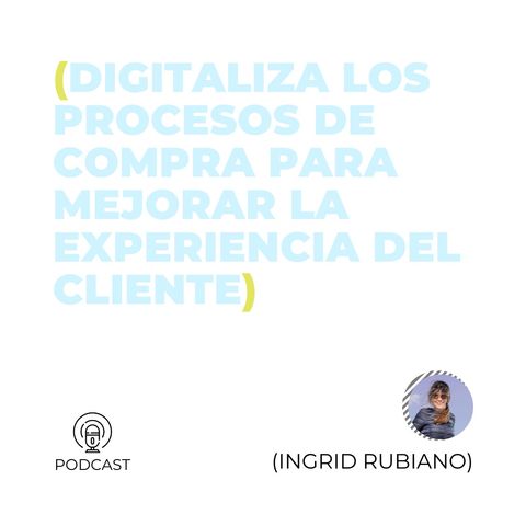 12 - Ingrid Rubiano (Digitaliza los procesos de compra para mejorar la experiencia del cliente)