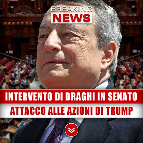 Intervento Di Mario Draghi In Senato: Pesante Attacco Alle Azioni Di Trump!