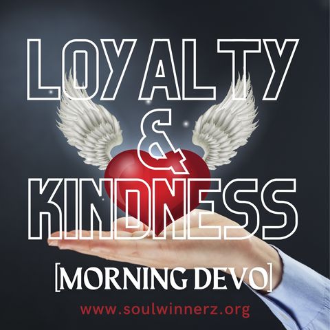 Loyalty & Kindness [Morning Devo]