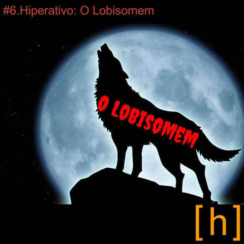 #06. O Lobisomem (Hiperativo)