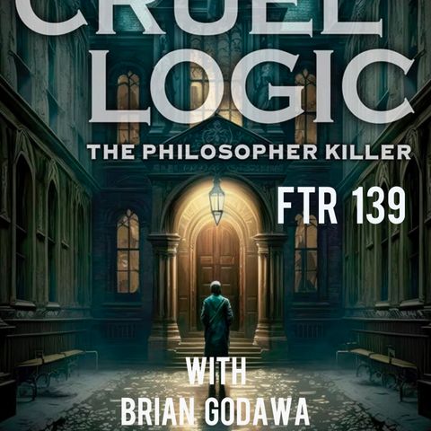 FTR 139: Cruel Logic The Philosopher Killer With Brian Godowa