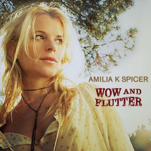 Singer-Songwriter Amilia K Spicer: Wow and Flutter Album