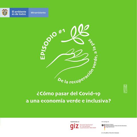 Ep. 1 ¿Cómo pasar del Covid-19 a una economía verde e inclusiva?