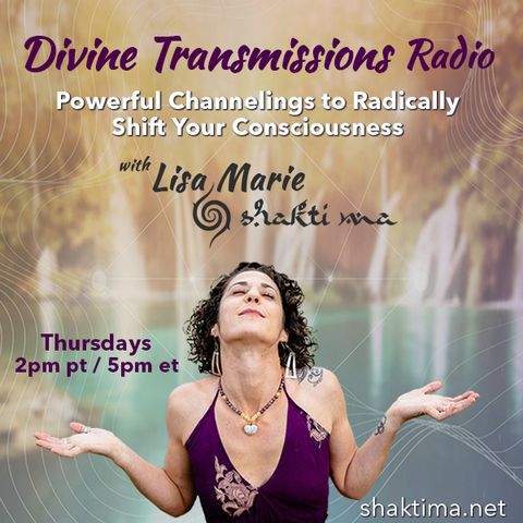 Divine Transmissions Radio with Lisa Marie - Shakti Ma