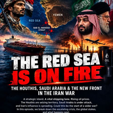 THE RED SEA IS ON FIRE: The Houthis, Saudi Arabia & the New Front in the Iran War