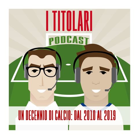 Ep. 1 - Un decennio di calcio: dal 2010 al 2019