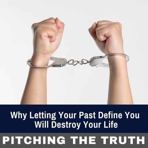 Why Letting Your Past Define You Will Destroy Your Life