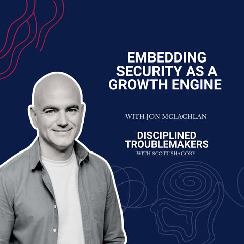 Embedding Security as a Growth Engine with Jon McLachlan
