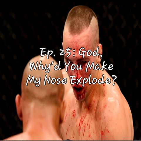 Ep. 25: God, Why'd You Make My Nose Explode?