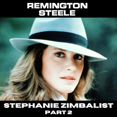 ENCORE: Revisit Stephanie Zimbalist Talks Remington Steele, Part 2