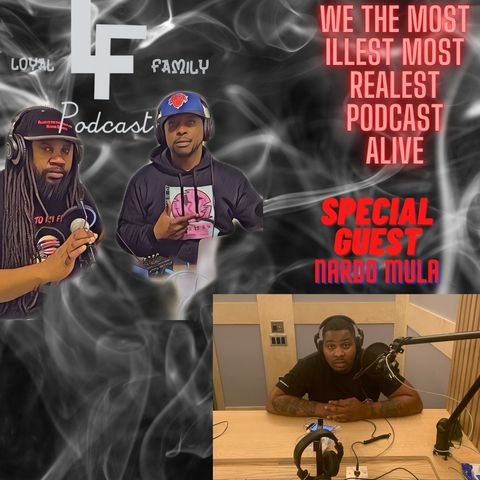 Loyal Family LF Podcast | EP. 26 Started from the mud ft NARDO MULA