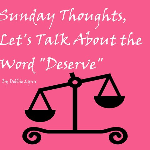 Sunday Thoughts, Let's Talk About the Word "Deserve"