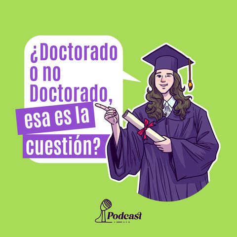 Ep 4. ¿Doctorado o no doctorado, esa es la cuestión?