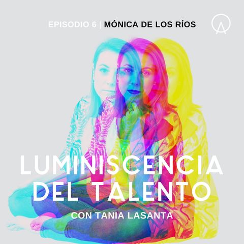 La luminiscencia de Mónica de los Ríos | Episodio 6
