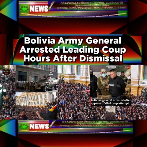 Bolivia Army General Arrested Leading Coup Hours After Dismissal ~ OsazuwaAkonedo