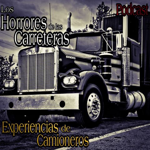 Los Horrores de la Carretera / Podcast #7 / vivencias de los camioneros