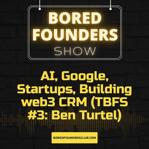 AI, Google, Startups, Building web3 CRM (TBFS #3: Ben Turtel)