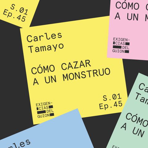 45. Carles Tamayo, guionista y director de Cómo cazar a un monstruo