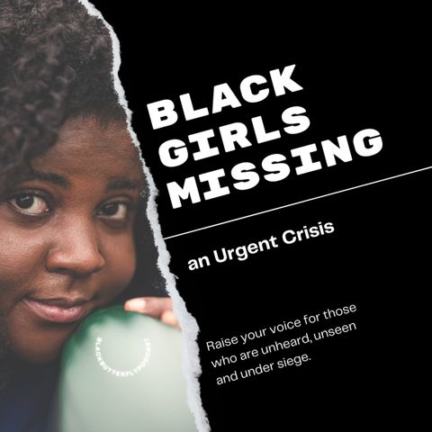 BLACK GIRLS MISSING Series | an Urgent Crisis: Black Mothers & Daughters Unheard, Unseen, and Under Siege
