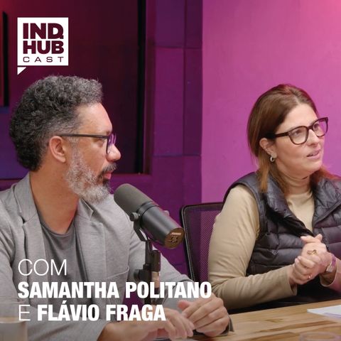 IND.HUB CAST #03: Desenvolvendo Talentos e Competências, com Samantha Politano e Flávio Fraga