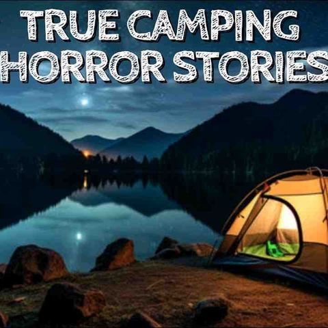 5 True Camping Horror Stories