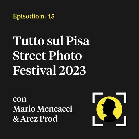 Tutto sul Pisa Street Photo Festival 2023 - con Mario Mencacci e Arez Prod