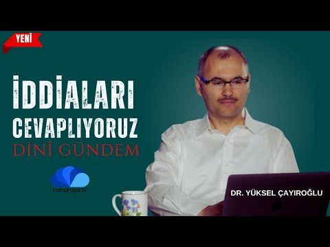 İDDİALARI CEVAPLIYORUZ - DR. YÜKSEL ÇAYIROĞLU İLE DİNÎ GÜNDEM