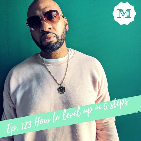 Ep. 123 How to Level up in 5 Steps