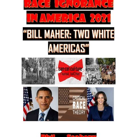 RACE IGNORANCE IN AMERICA 2021:"BILL MAHER: TWO WHITE AMERICAS"