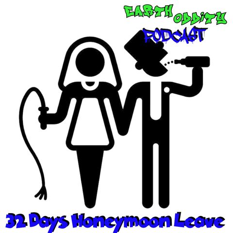 Earth Oddity 166: 32 Days Honeymoon Leave