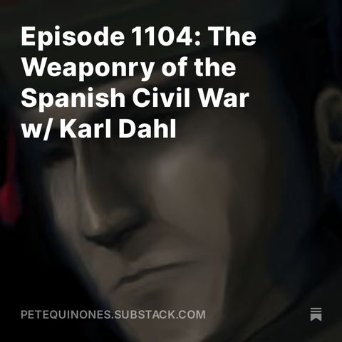 Episode 1104: The Weaponry of the Spanish Civil War w/ Karl Dahl