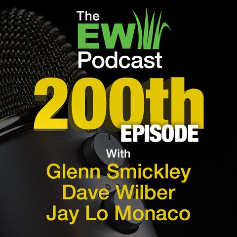 The EW Podcast - 200th Episode with Glenn Smickley, Dave Wilber & Jay Lo Monaco