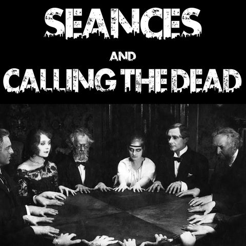 Seances and Calling The Dead