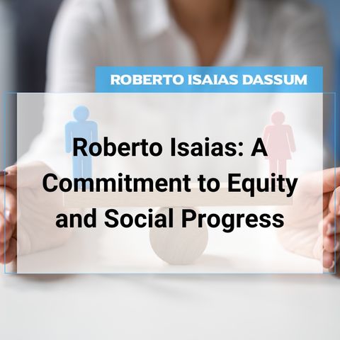 Roberto Isaias: A Commitment to Equity and Social Progress