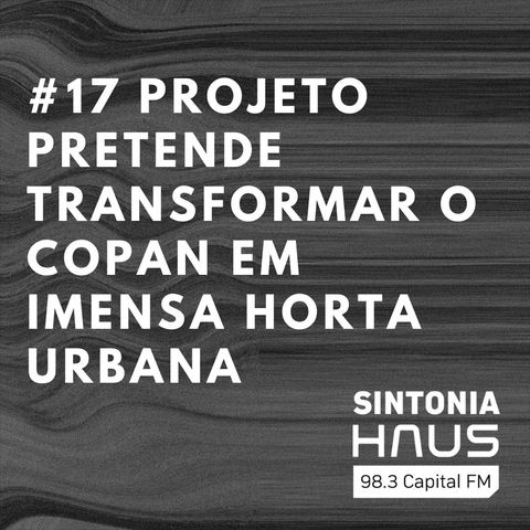 Projeto pretende transformar o Copan em imensa horta urbana | Sintonia HAUS #17