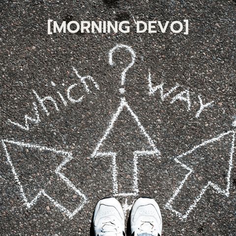 Which way should I go? [Morning Devo]