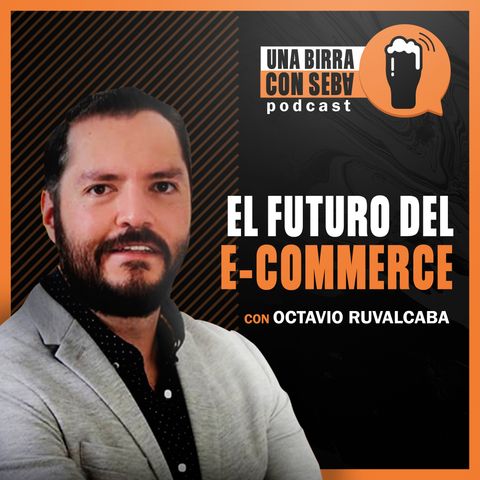 Episodio #14 I  El futuro del E-commerce - Conversando con Octavio Ruvalcaba