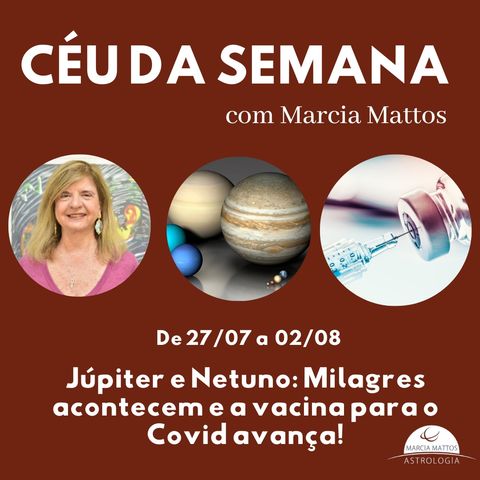 Céu da Semana 27/07 a 02/08: Júpiter e Netuno: Milagres acontecem e a vacina para o Covid avança!