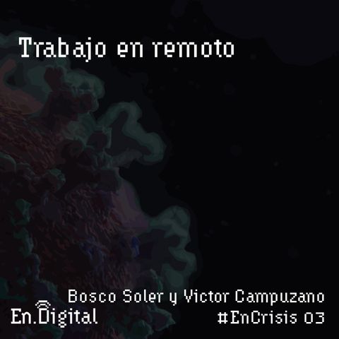 #EnCrisis 03: Trabajo en Remoto con Bosco Soler y Victor Campuzano