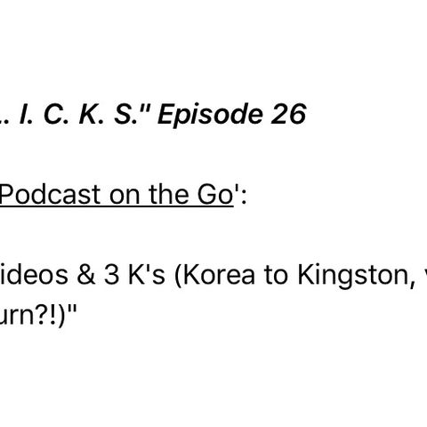 "F. L. I. C. K. S." Episode 26 A Podcast on the Go: 3 Videos & 3 K's (Korea to Kingston via Kilburn?!)