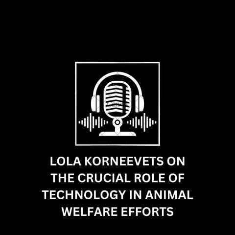 Lola Korneevets on the Crucial Role of Technology in Animal Welfare Efforts