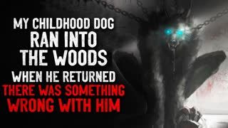 "My childhood dog ran into the woods. He came back very different a year later" Creepypasta
