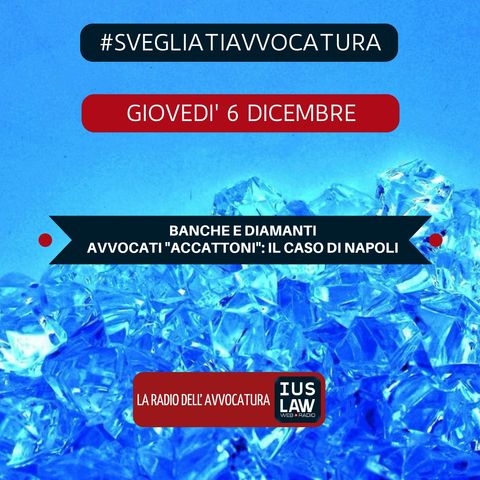 Banche e Diamanti - Avvocati "accattoni": Il caso di Napoli - 6 dicembre 2018 #SvegliatiAvvocatura