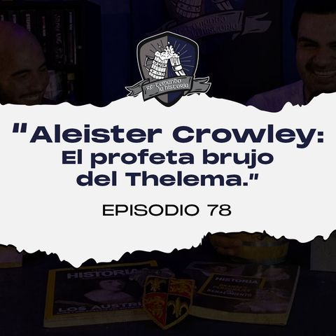 Ep. 78: Aleister Crowley: El profeta brujo del Thelema.