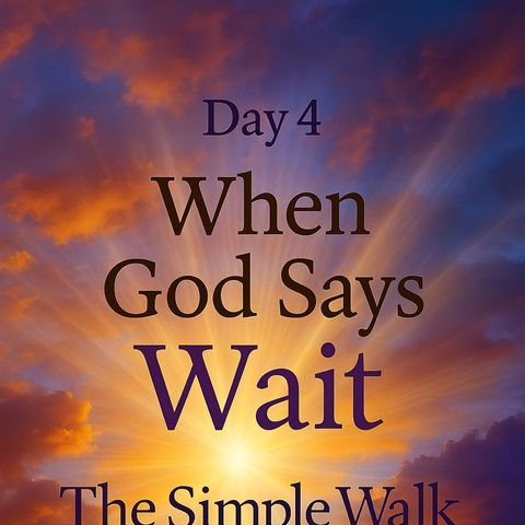 Day 4 – When God Says Wait
