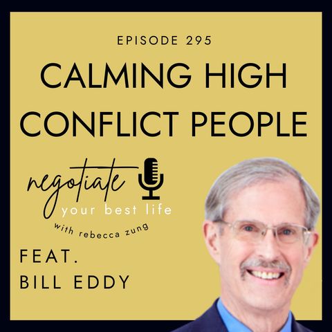Calming High Conflict People with the EAR Method with Bill Eddy on Negotiate Your Best Life with Rebecca Zung #295