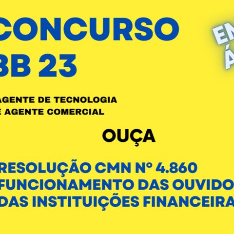 Funcionamento das Ouvidorias das Instituições Financeiras RESOLUÇÃO CMN Nº 4.860, Concurso Banco do Brasil 23
