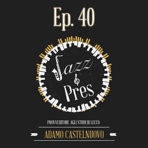 Jazz & Pres - Ep. 40. Adamo Castelnuovo, Provveditore agli studi di Lecco